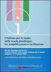 L italiano per lo studio nella scuola plurilingue tra semplificazione e facilitazione. Atti del Convegno Seminario (Bergamo, 17-19 giugno 2002).pdf