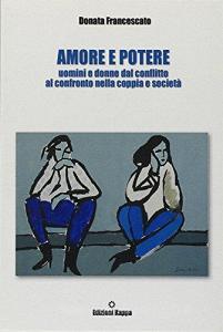 Amore e potere. Uomini e donne dal conflitto al confronto nella coppia e società.pdf