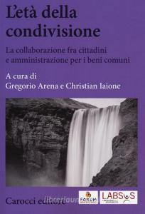 L età della condivisione. La collaborazione fra cittadini e amministrazioni per i beni comuni.pdf