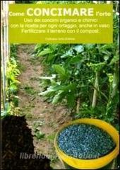 Come concimare lorto. Uso dei concimi organici e chimici con la ricetta per ogni ortaggio, anche in vaso.pdf