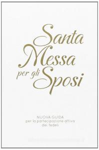 Santa Messa per gli sposi. Nuova guida per la partecipazione attiva dei fedeli.pdf