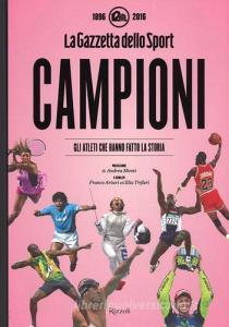 Campioni. Gli atleti che hanno fatto la storia nelle pagine de La Gazzetta dello Sport (1896-2016). Ediz. illustrata.pdf
