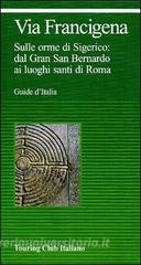 Via Francigena. Sulle orme di Sigerico: dal Gran San Bernardo ai luoghi santi di Roma.pdf