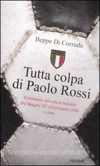 Tutta colpa di Paolo Rossi. Il romanzo del calcio italiano. Da Spagna 82 a Germania 2006 e oltre.pdf
