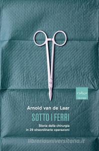 Sotto i ferri. Storia della chirurgia in 29 straordinarie operazioni.pdf