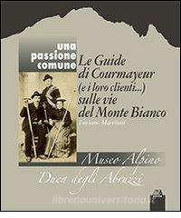 Una passione comune. Le guide di Courmayeur (e i loro clienti...) sulle vie del Monte Bianco. Ediz. italiana e francese.pdf