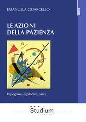 Le azioni della pazienza. Impegnare, esplorare, osare.pdf