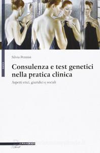 Consulenza e test genetici nella pratica clinica. Aspetti etici, giuridici e sociali.pdf