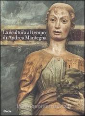 La scultura al tempo di Mantegna tra classicismo e naturalismo. Catalogo della mostra (Mantova, 16 settembre 2006-14 gennaio 2007).pdf