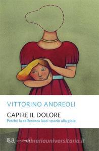 Capire il dolore. Perché la sofferenza lasci spazio alla gioia.pdf