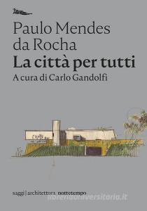 Ebook La città per tutti di Mendes da Rocha Paulo edito da nottetempo