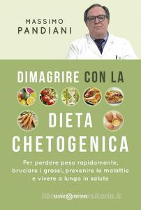 Dimagrire con la dieta chetogenica. Per perdere peso rapidamente, bruciare i grassi, prevenire le malattie e vivere a lungo in salute.pdf