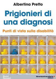 Ebook Prigionieri di una diagnosi. Punti di vista sulla disabilità di Albertina Pretto edito da libreriauniversitaria.it