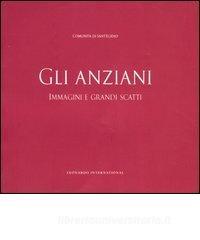 Gli anziani. Immagini e grandi scatti. 30 anni di amicizia della Comunità di SantEgidio con gli anziani. Catalogo della mostra (Roma, 6-18 maggio).pdf