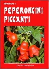 Coltivare i peperoncini piccanti. Dagli innoqui Bell e Poblano agli infernali Fatali, Habanero, Bhut Jolokia e Trinidada Scorpion Moruga.pdf