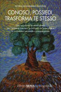 Conosci, possiedi, trasforma te stesso. Una raccolta di strumenti pratici per larmonia interiore, lo sviluppo del potenziale e la psicosintesi personale....pdf