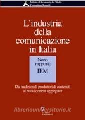 L industria della comunicazione in Italia. 9° rapporto IEM. Dai tradizionali produttori di contenuti ai nuovi content aggregator.pdf