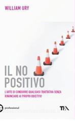 Il no positivo. Larte di condurre qualsiasi trattativa senza rinunciare ai propri obiettivi.pdf