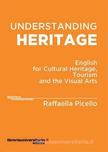 Ebook Understanding heritage. English for cultural heritage, tourism and the visual arts di Raffaella Picello edito da libreriauniversitaria.it