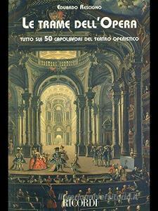 Le trame dellopera. Tutto sui 50 capolavori del teatro operistico.pdf