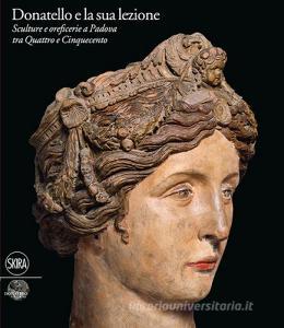 Donatello e la sua lezione. Sculture e oreficerie a Padova tra Quattro e Cinquecento.pdf