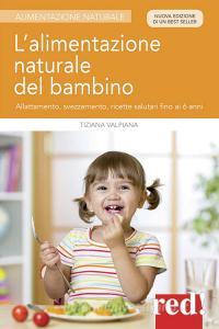 L alimentazione naturale del bambino. Allattamento, svezzamento, ricette salutari fino ai 6 anni.pdf