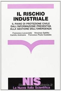 Il rischio industriale. Il piano di protezione civile dallinformazione preventiva alla gestione dellemergenza.pdf