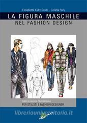 La figura maschile nel fashion design. Corso di grafica professionale per stilisti e fashion designer. Ediz. illustrata.pdf
