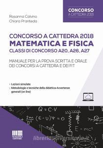 Concorso a cattedra 2018. Matematica e fisica. Classi di concorso A20, A26, A27. Manuale per la prova scritta e orale dei concorsi a cattedra e dei FIT.pdf