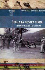 È bella la nostra terra. Terra di ciclismo e di campioni. Ediz. illustrata.pdf