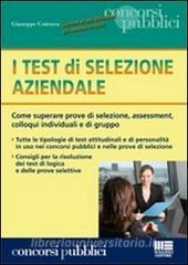 I test di selezione aziendale. Come superare prove di selezione, assessment, colloqui individuali e di gruppo.pdf