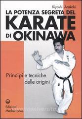 La potenza segreta del karate di Okinawa. Principi e tecniche delle origini La potenza segreta del karate di Okinawa. Principi e tecniche delle origini