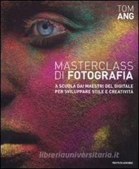 Masterclass di fotografia. A scuola dai maestri del digitale per sviluppare stile e creatività.pdf