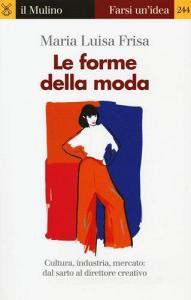 Le forme della moda. Cultura, industria, mercato: dal sarto al direttore creativo.pdf
