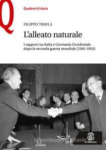L alleato naturale. I rapporti tra Italia e Germania Occidentale dopo la seconda guerra mondiale (1945-1955).pdf