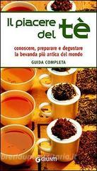 Il piacere del tè. Guida completa. Conoscere, preparare e degustare la bevanda più antica del mondo.pdf