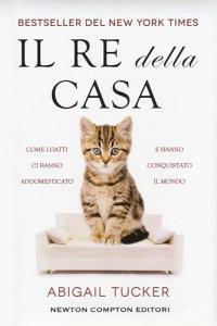 Il re della casa. Come i gatti ci hanno addomesticato e hanno conquistato il mondo.pdf