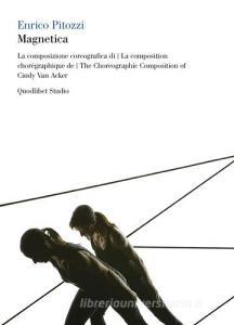 Magnetica. La composizione coreografica di Cindy Van Acker. Con 2 DVD. Ediz. italiana, francese e inglese.pdf