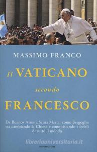 Il Vaticano secondo Francesco. Da Buenos Aires a Santa Marta: come Bergoglio sta cambiando la Chiesa e conquistando i fedeli di tutto il mondo.pdf