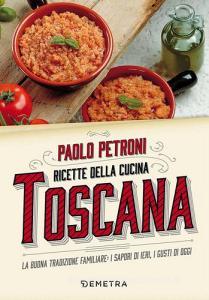 Ricette della cucina toscana. La buona tradizione familiare: i sapori di ieri, i gusti di oggi.pdf