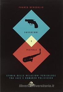 Sassofoni e pistole. Storia delle relazioni pericolose tra jazz e romanzo poliziesco.pdf