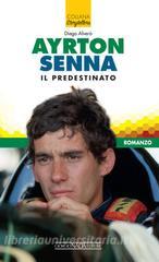 Ebook Ayrton Senna il predestinato di Alverà Diego edito da Giorgio Nada Editore