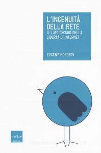 L ingenuità della rete. Il lato oscuro della libertà di internet.pdf