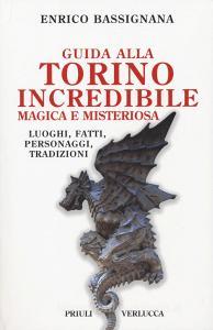 Guida alla Torino incredibile, magica e misteriosa. Luoghi, fatti, personaggi, tradizioni.pdf