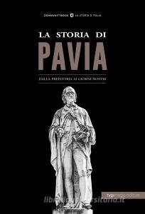 La storia di Pavia. Dalla preistoria ai giorni nostri.pdf