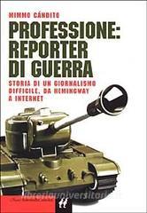 Professione: reporter di guerra. Storia di un giornalismo difficile, da Hemingway a Internet.pdf