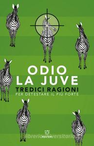 Odio la Juve. Tredici ragioni per detestare il più forte.pdf