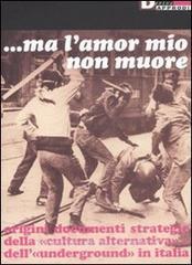 Ma lamor mio non muore. Origini documenti strategie della «cultura alternativa» e dell«underground» in Italia.pdf