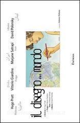 Il disegno del mondo. La Malesia di Hugo Pratt, la Praga di Vittorio Giardino, lIran di Marjane Satrapi, il Libano di David Polonsky. Catalogo d ella mostra.pdf