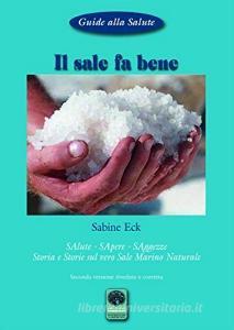 Il sale fa bene. Salute, sapere, saggezze. Storia e storie sul vero sale marino naturale.pdf